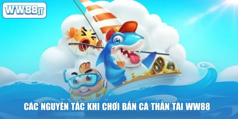 Các nguyên tắc khi chơi bắn cá Thần Tài WW88