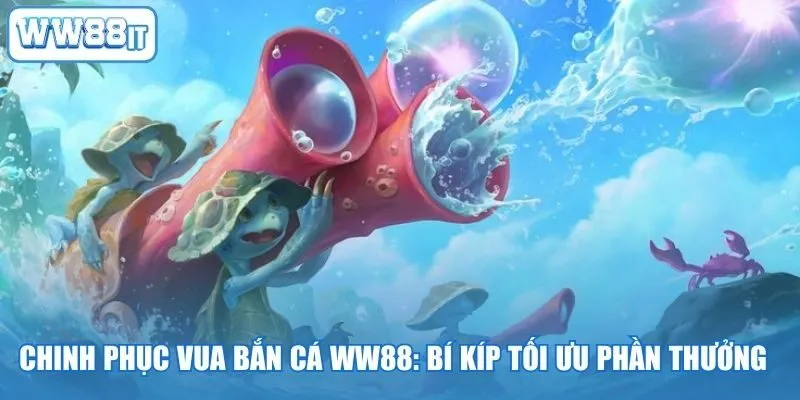 Chinh Phục Vua Bắn Cá WW88: Bí Kíp Tối Ưu Phần Thưởng